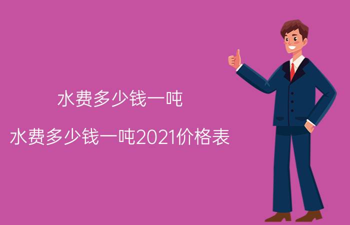 水费多少钱一吨 水费多少钱一吨2021价格表